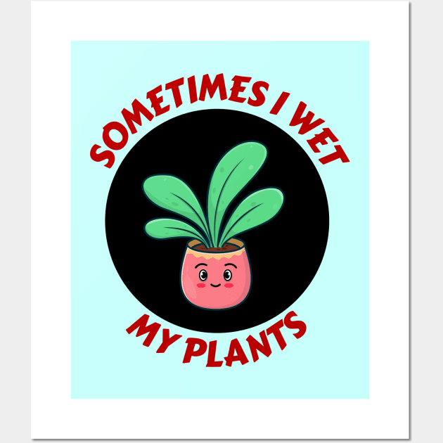 Sometimes I Wet My Plants | Plants Pun Wall Art by Allthingspunny